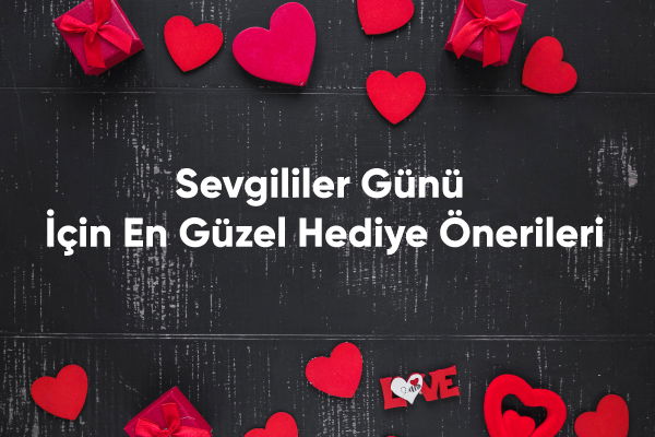 Sevgililer Günü İçin En Güzel Hediye Önerileri 