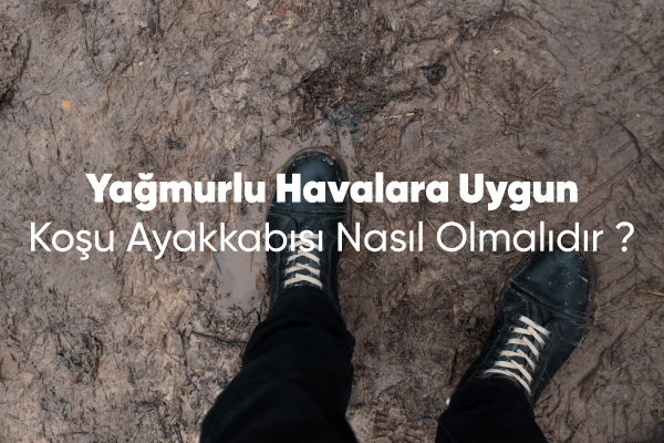 Yağmurlu Havalara Uygun Koşu Ayakkabısı Nasıl Olmalıdır? 