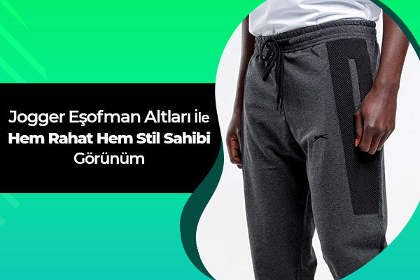 Jogger Eşofman Altları ile Hem Rahat Hem Stil Sahibi Görünüm! 