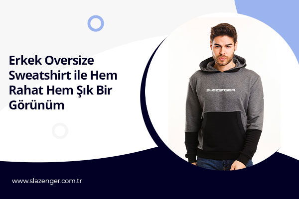 Erkek Oversize Sweatshirt ile Hem Rahat Hem Şık Bir Görünüm