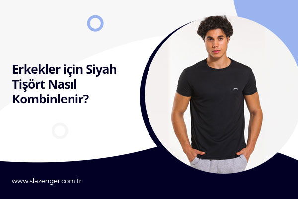 Erkekler için Siyah Tişört Nasıl Kombinlenir?