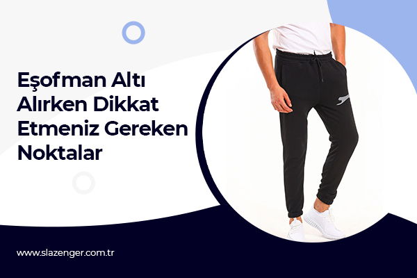 Eşofman Altı Alırken Dikkat Etmeniz Gereken Noktalar