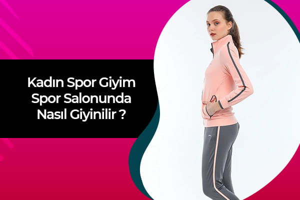 Kadın Spor Giyim | Spor Salonunda Nasıl Giyinilir? 