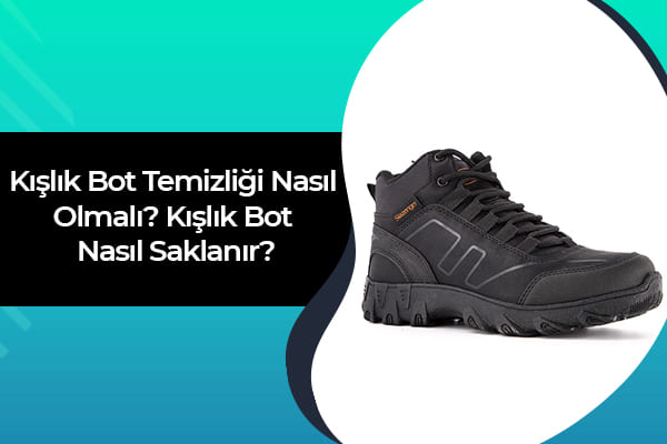 Kışlık Bot Temizliği Nasıl Olmalı? Kışlık Bot Nasıl Saklanır? 