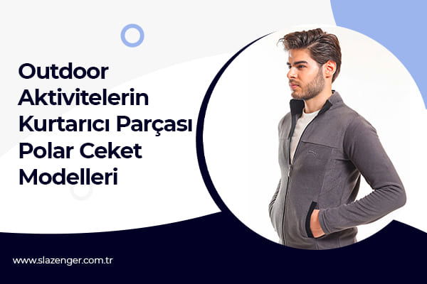 Outdoor Aktivitelerin Kurtarıcı Parçası Polar Ceket Modelleri