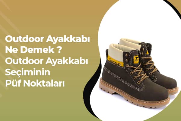 Outdoor Ayakkabı Ne Demek? Outdoor Ayakkabı Seçiminin Püf Noktaları 