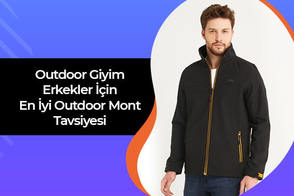 Outdoor Giyim | Erkekler İçin En İyi Outdoor Mont Tavsiyesi 