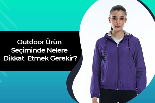 Outdoor Ürün Seçiminde Nelere Dikkat Etmek Gerekir? 