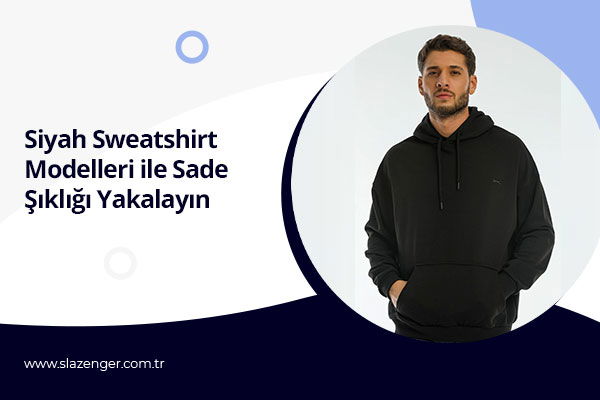 Siyah Sweatshirt Modelleri ile Sade Şıklığı Yakalayın