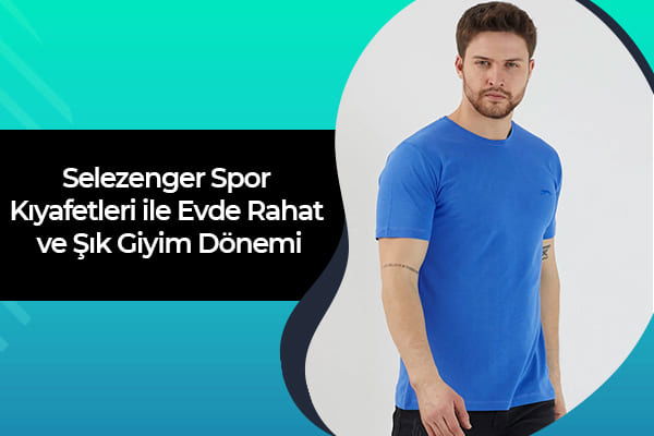 Slazenger Spor Kıyafetleri ile Evde Rahat ve Şık Giyim Dönemi 