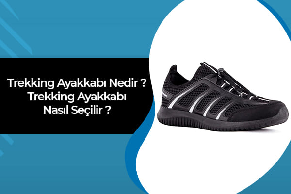 Trekking Ayakkabı Nedir? Trekking Ayakkabı Nasıl Seçilir? 