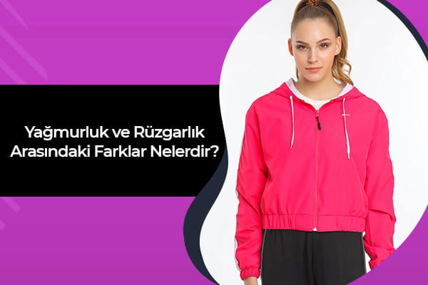 Yağmurluk ve Rüzgarlık Arasındaki Farklar Nelerdir? 